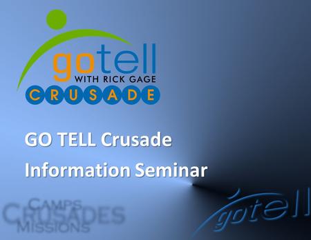 GO TELL Crusade Information Seminar. Mission of GO TELL Crusades To fulfill the Great Commission of Jesus Christ for the purpose of advancing the Kingdom.