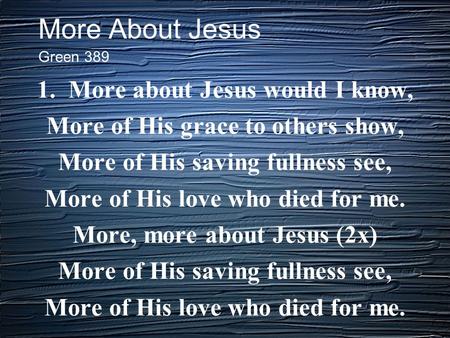 More About Jesus 1. More about Jesus would I know, More of His grace to others show, More of His saving fullness see, More of His love who died for me.