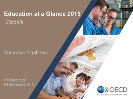 1 Education at a Glance 2015 Soumaya Maghnouj Estonia Release date: 24 November 2015.