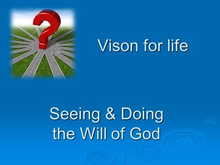 Vison for life Seeing & Doing the Will of God. Doing the Will of God.
