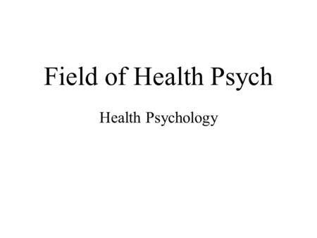 Field of Health Psych Health Psychology. I. Field of Health.