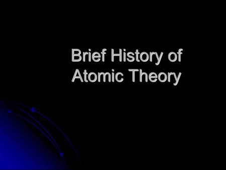 Brief History of Atomic Theory. 1 st atomic models In 400 BC, the model looked like a solid indivisible ball In 400 BC, the model looked like a solid.
