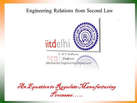 Engineering Relations from Second Law P M V Subbarao Professor Mechanical Engineering Department An Equation to Regulate Manufacturing Processes …..