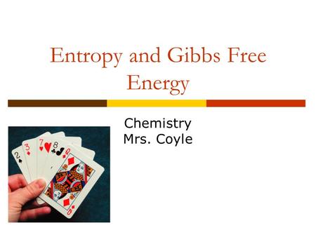 Entropy and Gibbs Free Energy Chemistry Mrs. Coyle.