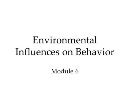 Environmental Influences on Behavior Module 6. Environment and Brain Development Enriched environments enhance brain development.