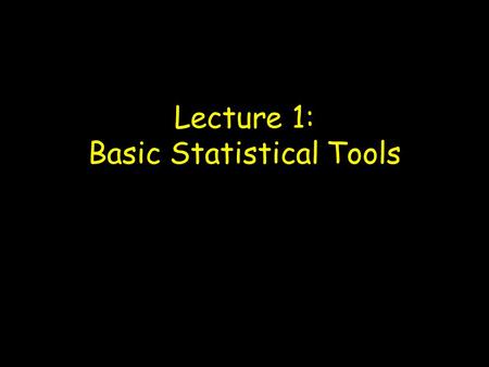 Lecture 1: Basic Statistical Tools. A random variable (RV) = outcome (realization) not a set value, but rather drawn from some probability distribution.