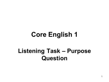 1 Core English 1 Listening Task – Purpose Question.