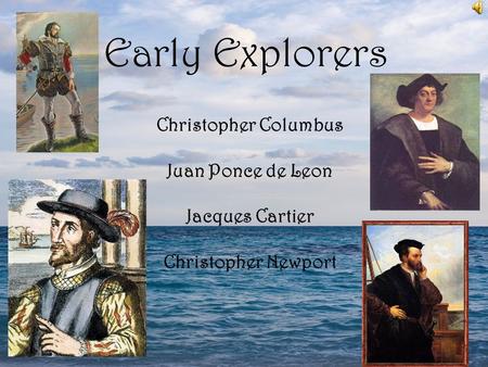 Early Explorers Christopher Columbus Juan Ponce de Leon Jacques Cartier Christopher Newport.