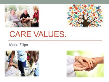 CARE VALUES. Maria Filipe. Introduction. I will be defining the importance of the care values that are practiced in health and social care, with reference.