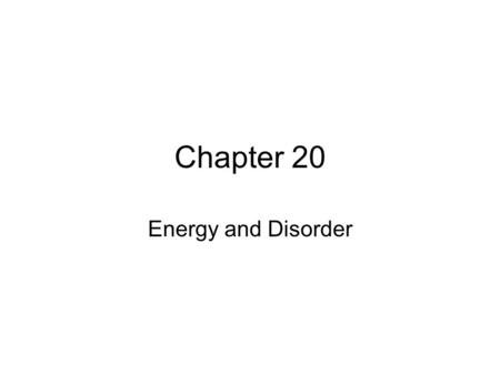 Chapter 20 Energy and Disorder.