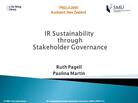 © SMU Li Ka Shing Library IR Sustainability through Stakeholder Governance_PRDLA_20091119 Ruth Pagell Paolina Martin PRDLA 2009 Auckland, New Zealand.