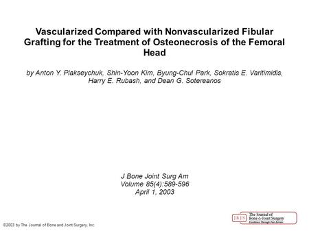 Vascularized Compared with Nonvascularized Fibular Grafting for the Treatment of Osteonecrosis of the Femoral Head by Anton Y. Plakseychuk, Shin-Yoon Kim,