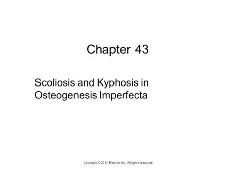 1 Chapter 43 Scoliosis and Kyphosis in Osteogenesis Imperfecta Copyright © 2014 Elsevier Inc. All rights reserved.