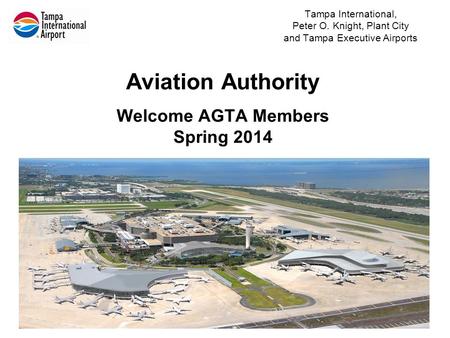 Tampa International, Peter O. Knight, Plant City and Tampa Executive Airports Aviation Authority Welcome AGTA Members Spring 2014.