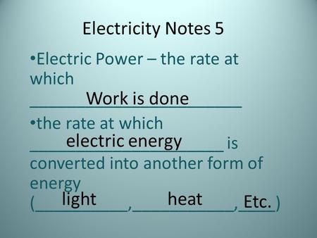 Electricity Notes 5 Electric Power – the rate at which _______________________ the rate at which _____________________ is converted into another form of.