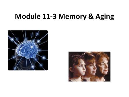 Module 11-3 Memory & Aging. Memory Prospective memory remains strong when events help trigger memories. -For some types of learning and remembering, early.