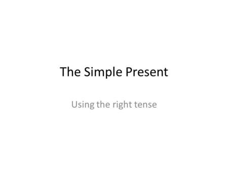 The Simple Present Using the right tense.