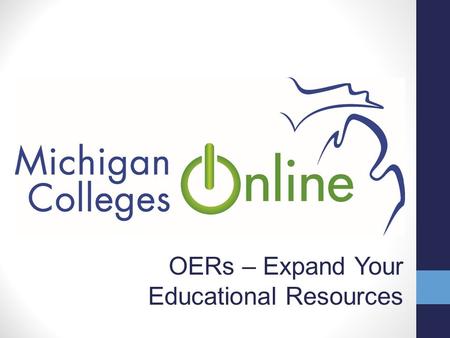 OERs – Expand Your Educational Resources. Agenda Defining Open Educational Resources Benefits Challenges It’s About Student Success MCO OER Repository.