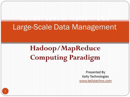 Hadoop/MapReduce Computing Paradigm 1 CS525: Special Topics in DBs Large-Scale Data Management Presented By Kelly Technologies www.kellytechno.com.
