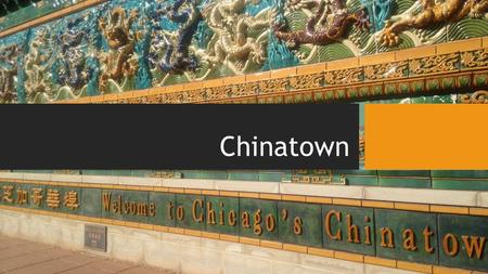 Chinatown. History of Chinatown Chinese arrived to Chicago in the 1870’s due to the work force needed to complete the transcontinental railroad. After.