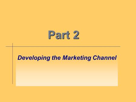 Part 2 Developing the Marketing Channel. Chapter 5 Strategy in Marketing Channels.