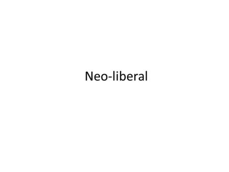 Neo-liberal. What is Neo-liberalism Neoliberalism, in theory, is essentially about making trade between nations easier. It is about freer movement of.