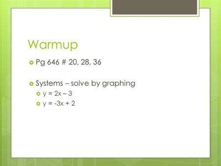Warmup  Pg 646 # 20, 28, 36  Systems – solve by graphing  y = 2x – 3  y = -3x + 2.