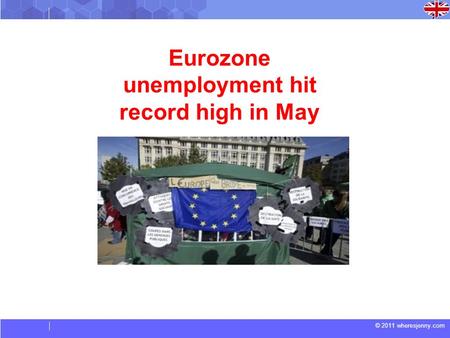 © 2011 wheresjenny.com Eurozone unemployment hit record high in May.