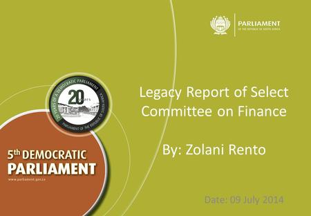 Legacy Report of Select Committee on Finance By: Zolani Rento Date: 09 July 2014.