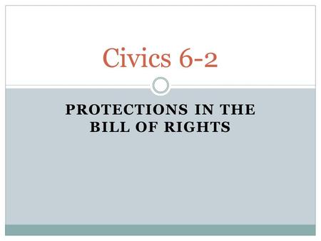 PROTECTIONS IN THE BILL OF RIGHTS Civics 6-2. Bill Of Rights (1791) How the Federalists got the Anti-Federalists to ratify the Constitution First 10 amendments.