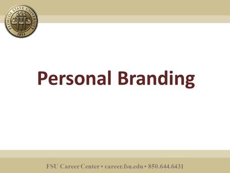 FSU Career Center career.fsu.edu 850.644.6431 Personal Branding.
