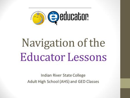 Navigation of the Educator Lessons Indian River State College Adult High School (AHS) and GED Classes.