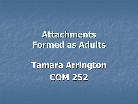 Attachments Formed as Adults Tamara Arrington COM 252.