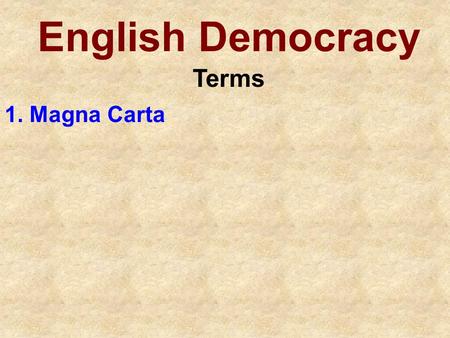 English Democracy Terms 1. Magna Carta. ANSWERS 1.King John signed 1215; limits King’s power—can’t tax without Lords approval.