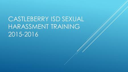 CASTLEBERRY ISD SEXUAL HARASSMENT TRAINING 2015-2016.