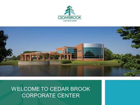 WELCOME TO CEDAR BROOK CORPORATE CENTER. 150 BEAUTIFUL LANDSCAPED ACRES, 10 ACRE LAKE WITH WALKING PATHS PREMIER OFFICE AND LIFE SCIENCE CAMPUS – 1 MILE.