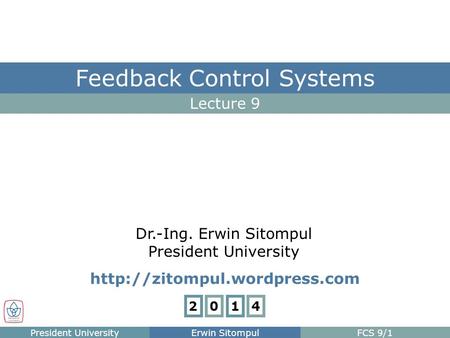 Lecture 9 Feedback Control Systems President UniversityErwin SitompulFCS 9/1 Dr.-Ing. Erwin Sitompul President University