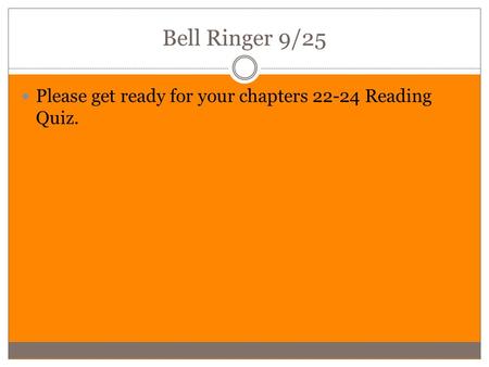 Bell Ringer 9/25 Please get ready for your chapters 22-24 Reading Quiz.