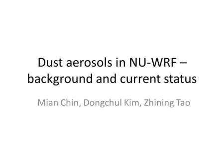 Dust aerosols in NU-WRF – background and current status Mian Chin, Dongchul Kim, Zhining Tao.