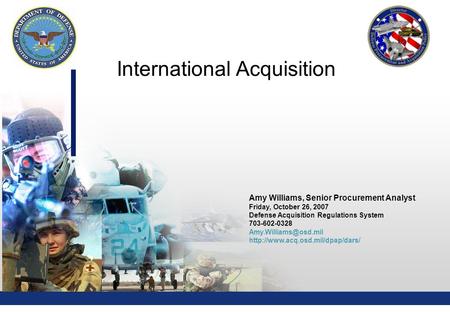 1 Amy Williams, Senior Procurement Analyst Friday, October 26, 2007 Defense Acquisition Regulations System 703-602-0328