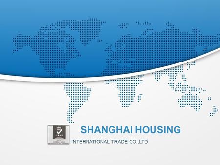 INTERNATIONAL TRADE CO.,LTD SHANGHAI HOUSING. About HOUSING  Shanghai Housing is striving to offer our customers the best qu ality hardware, plastic,