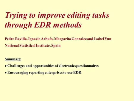 Trying to improve editing tasks through EDR methods Pedro Revilla, Ignacio Arbués, Margarita Gonzalez and Isabel Yun National Statistical Institute, Spain.