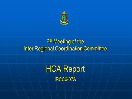 6 th Meeting of the Inter Regional Coordination Committee HCA Report IRCC6-07A.