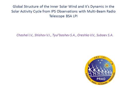 Global Structure of the Inner Solar Wind and it's Dynamic in the Solar Activity Cycle from IPS Observations with Multi-Beam Radio Telescope BSA LPI Chashei.