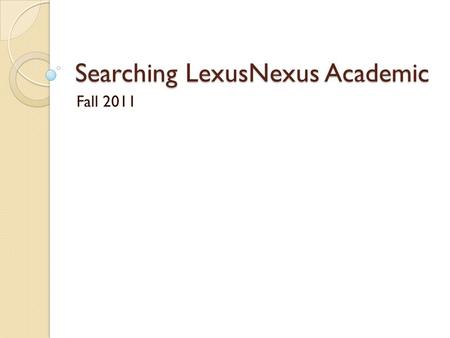 Searching LexusNexus Academic Fall 2011. Select Magazines/Journals Select LexisNexis Academic.