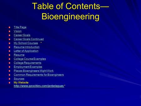 Table of Contents— Bioengineering Title Page Title Page Vision Career Goals Career Goals Career Goals Continued Career Goals Continued My School CoursesMy.