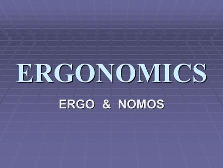ERGONOMICS ERGO & NOMOS OCCUPATIONAL HAZARDS CHEMICAL PHYSICAL ERGONOMIC PSYCHOLOGIC BIOLOGIC.