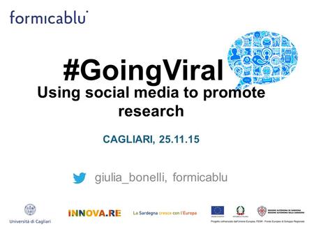 #GoingViral giulia_bonelli, formicablu Using social media to promote research CAGLIARI, 25.11.15.