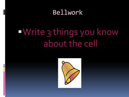 Bellwork  Write 3 things you know about the cell.