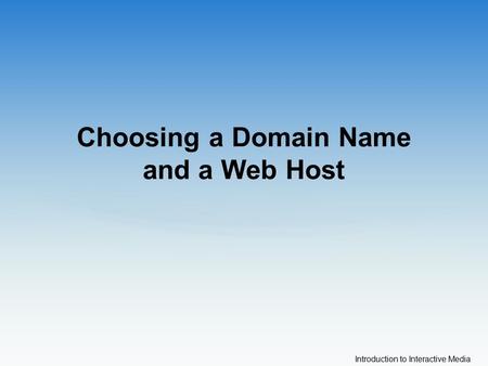 Introduction to Interactive Media Choosing a Domain Name and a Web Host.
